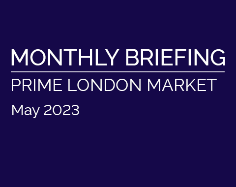 Monthly Briefing: Prime London Market - May 2023